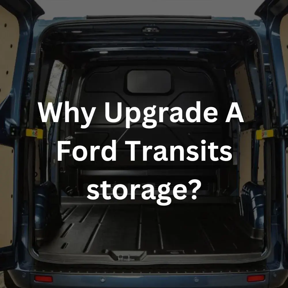 Why Upgrade A Ford Transits storage?